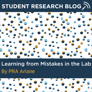 Student Research Blog: Learning from Mistakes in the Lab. By PRA Ariane.