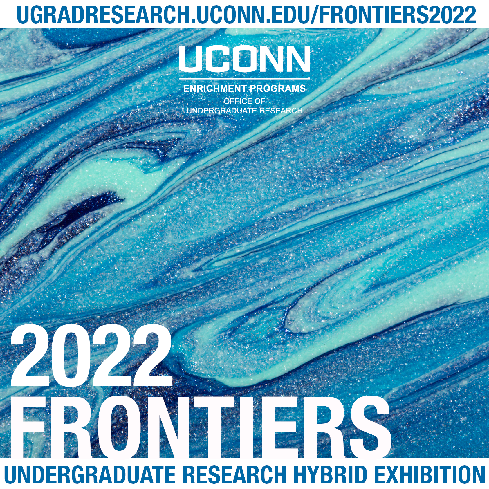 Over a blue and aqua marbled image, text reads, 2022 Frontiers Undergraduate Research Hybrid Exhibition. The image also lists the exhibition URL, ugradresearch.uconn.edu/frontiers2022