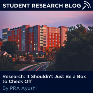 Student Research Blog - Research: It Shouldn't Just Be a Box to Check Off. By PRA Ayushi.
