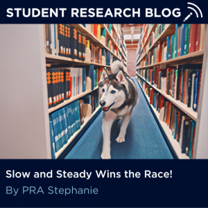 Student Research Blog. Slow and Steady Wins the Race! By PRA Stephanie.