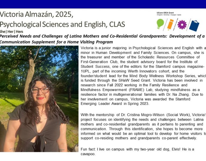 UConn IDEA Grant Recipient Victoria Almazan '25, Psychological Sciences and English, Perceived Needs and Challenges of Latina Mothers and Co-Residential Grandparents: Development of a Communication Supplement for a Home Visiting Program.